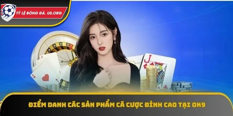 OK9  sở hữu nhiều sản phẩm cá cược đa dạng