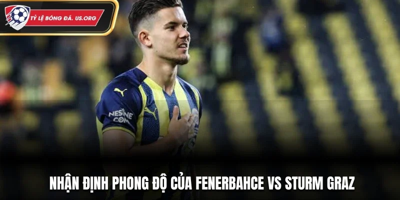 Nhận định phong độ của Fenerbahce vs Sturm Graz