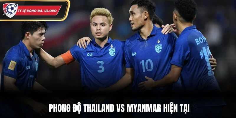 Phong độ Thailand vs Myanmar hiện tại