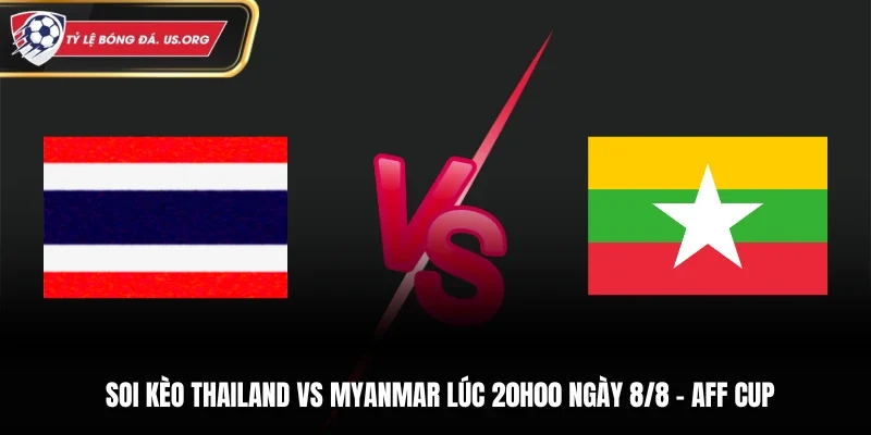 Soi Kèo Thailand Vs Myanmar Lúc 20h00 Ngày 8/8/2026 - AFF Cup