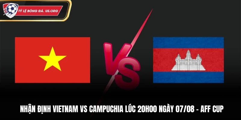 Soi Kèo Việt Nam Vs Campuchia Lúc 20H00 Ngày 07/08/2026 - AFF Cup
